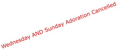 Wednesday AND Sunday Adoration Cancelled